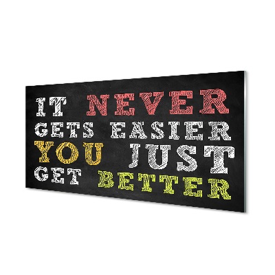 Obraz na skle Nikdy to nie je ľahšie, len sa zlepšuješ